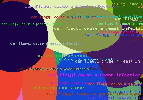 CAN FLAGYL CAUSE A YEAST INFECTION